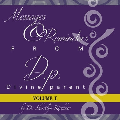 Messages & Reminders from D.P. - Divine Parent: Volume I by Kirchner, Sherrilyn