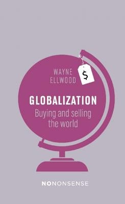 Nononsense Globalization: Buying and Selling the World by Ellwood, Wayne