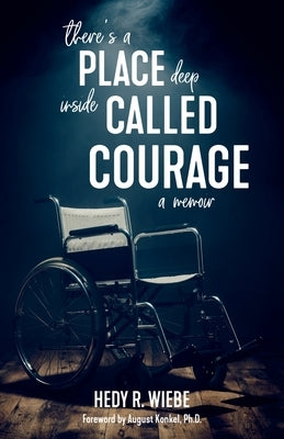 There's a Place Deep inside Called Courage: A Memoir by Wiebe, Hedy R.