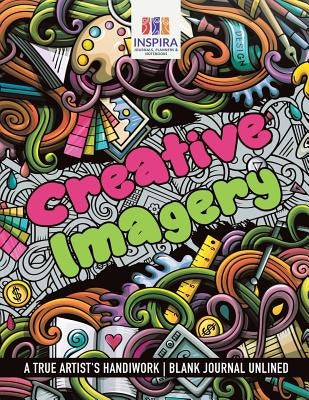 Creative Imagery - A True Artist's Handiwork - Blank Journal Unlined by Inspira Journals, Planners &. Notebooks