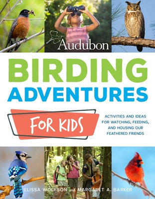 Audubon Birding Adventures for Kids: Activities and Ideas for Watching, Feeding, and Housing Our Feathered Friends by Wolfson, Elissa
