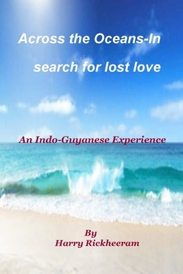 A Journey Across the Oceans: In Search for Lost Love by Rickheeram, Harry