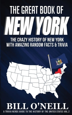The Great Book of New York: The Crazy History of New York with Amazing Random Facts & Trivia by O'Neill, Bill