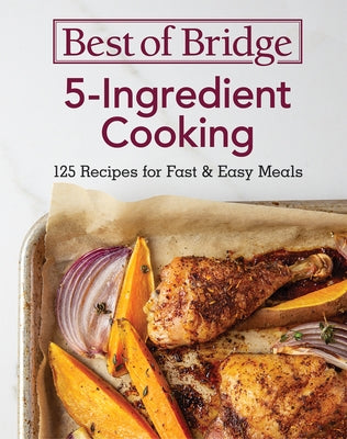 Best of Bridge 5-Ingredient Cooking: 125 Recipes for Fast and Easy Meals by Richards, Emily
