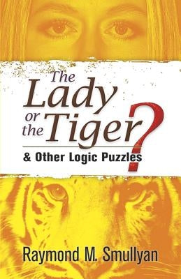 The Lady or the Tiger?: And Other Logic Puzzles by Smullyan, Raymond M.