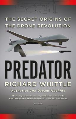 Predator: The Secret Origins of the Drone Revolution by Whittle, Richard