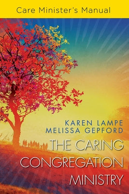 The Caring Congregation Ministry: Care Minister's Manual by Lampe, Karen