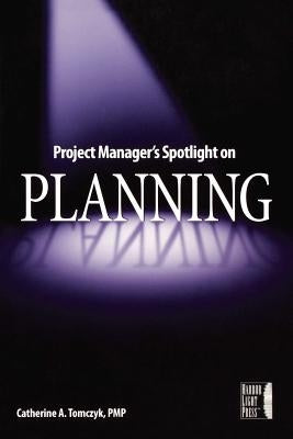 Project Manager's Spotlight on Planning by Tomczyk, Catherine A.