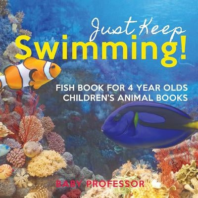 Just Keep Swimming! Fish Book for 4 Year Olds Children's Animal Books by Baby Professor
