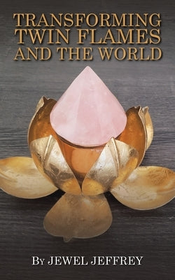 Transforming Twin Flames and the World by Jeffrey, Jewel