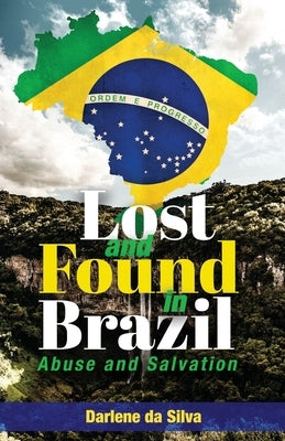 Lost and Found in Brazil: Abuse and Salvation by Da Silva, Darlene