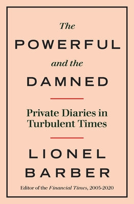 The Powerful and the Damned: Private Diaries in Turbulent Times by Barber, Lionel
