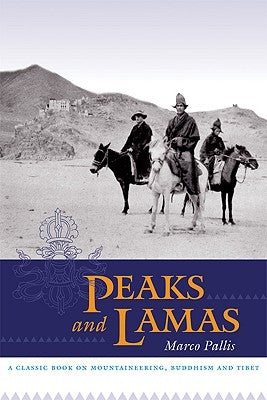Peaks and Lamas: A Classic Book on Mountaineering, Buddhism and Tibet by Pallis, Marco