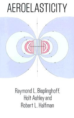 Aeroelasticity by Bisplinghoff, Raymond L.