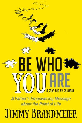 Be Who You Are: A Father's Empowering Message about the Point of Life by Brandmeier, Jimmy