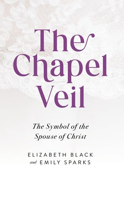 Chapel Veil: The Symbol of the Spouse of Christ by Black, Elizabeth