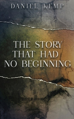 The Story That Had No Beginning by Kemp, Daniel