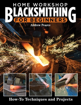 Home Workshop Blacksmithing: How-To Techniques and Projects by Pearce, Andrew