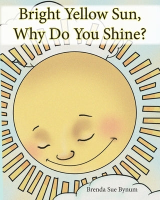 Bright Yellow Sun, Why Do You Shine? by Bynum, Brenda Sue