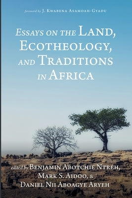 Essays on the Land, Ecotheology, and Traditions in Africa by Ntreh, Benjamin Abotchie
