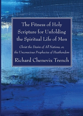 The Fitness of Holy Scripture for Unfolding the Spiritual Life of Men by Trench, Richard Chenevix