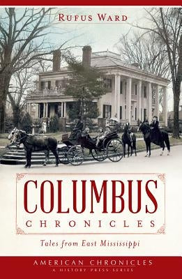 Columbus Chronicles: Tales from East Mississippi by Ward, Rufus