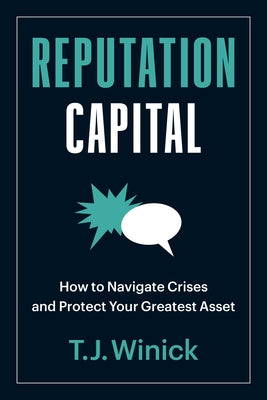 Reputation Capital: How to Navigate Crises and Protect Your Greatest Asset by Winick, T. J.