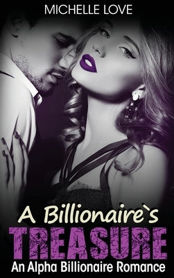 A Billionaire's Treasure: An Alpha Billionaire Romance by Love, Michelle