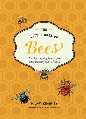 Little Book of Bees: An Illustrated Guide OT the Extraordinary Lives of Bees by Kearney, Hilary