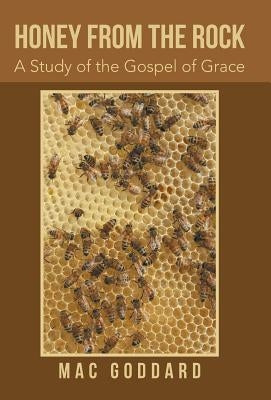 Honey from the Rock: A Study of the Gospel of Grace by Goddard, Mac
