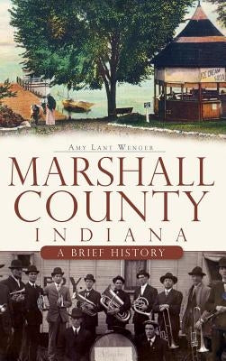 Marshall County, Indiana: A Brief History by Wenger, Amy L.
