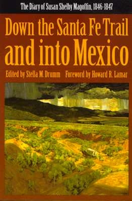 Down the Santa Fe Trail and Into Mexico: The Diary of Susan Shelby Magoffin, 1846-1847 by Magoffin, Susan S.