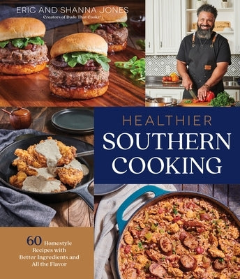 Healthier Southern Cooking: 60 Homestyle Recipes with Better Ingredients and All the Flavor by Jones, Eric