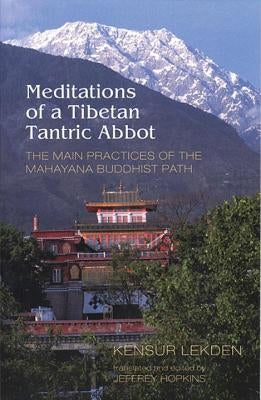 Meditations of a Tibetan Tantric Abbot: The Main Practices of the Mahayana Buddhist Path by Lekden, Kensur