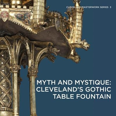 Myth and Mystique: Cleveland's Gothic Table Fountain by Fliegel, Stephen N.