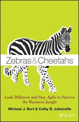 Zebras & Cheetahs: Look Different and Stay Agile to Survive the Business Jungle by Burt, Micheal J.