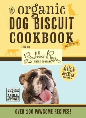The Organic Dog Biscuit Cookbook (the Revised & Expanded Third Edition), 3: Featuring Over 100 Pawsome Recipes from the Bubba Rose Biscuit Company! (D by Disbrow Talley, Jessica