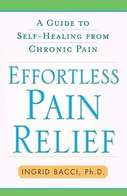 Effortless Pain Relief: A Guide to Self-Healing from Chronic Pain by Bacci, Ingrid Lorch