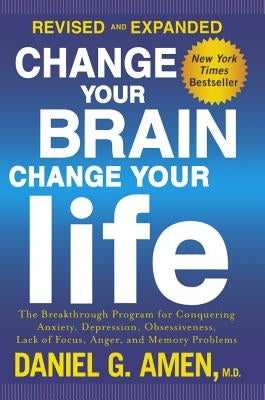 Change Your Brain, Change Your Life: The Breakthrough Program for Conquering Anx by Amen, Daniel G.