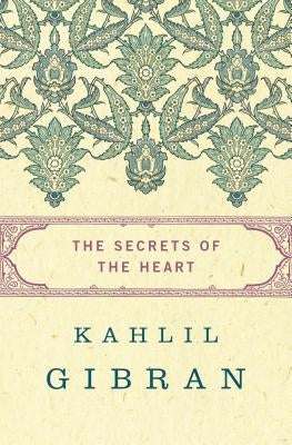 The Secrets of the Heart by Gibran, Kahlil