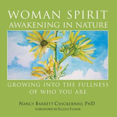 Woman Spirit Awakening in Nature: Growing Into the Fullness of Who You Are by Chickerneo, Nancy Barrett