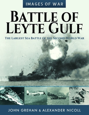 Battle of Leyte Gulf: The Largest Sea Battle of the Second World War by Grehan, John