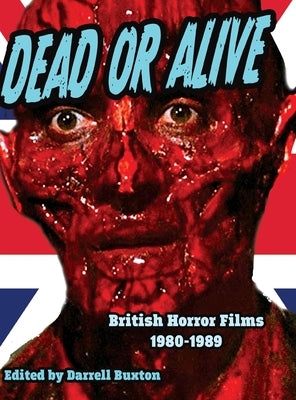 Dead or Alive British Horror Films 1980-1989 by Buxton, Darrell