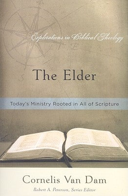 The Elder: Today's Ministry Rooted in All of Scripture by Dam, Cornelis Van