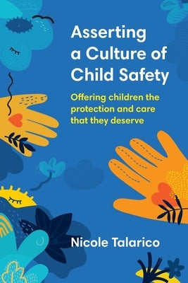 Asserting a Culture of Child Safety: Offering children the protection and care that they deserve by Talarico, Nicole