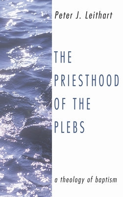 The Priesthood of the Plebs by Leithart, Peter J.