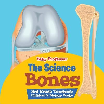 The Science of Bones 3rd Grade Textbook - Children's Biology Books by Baby Professor